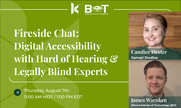 Medium green and yellow event graphic for a “Fireside Chat: Digital Accessibility with Hard of Hearing & Legally Blind Experts.” Features photos of Candice Dexter (top right) and James Warnken (bottom right), time: Thursday, August 7th, 11 AM MDT/1 PM EDT. Logos at top.