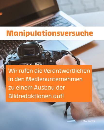 Orangene Schrift vor weißem Hintergrund: Manipulationsversuche. Weiße Schrift vor orangenem Hintergrund: Wir rufen die Verantwortlichen in den Medienunternehmen zu einem Ausbau der Bildredaktionen auf!