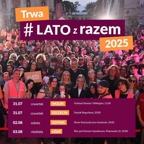 Grafika - na pierwszym planie widoczna jest grupa uśmiechniętych osób, w tym wolontariusze w różowych kamizelkach z logo Razem. Na górze znajduje się napis "Trwa #LATO z Razem 2025", poniżej lista nadchodzących wydarzeń:
- 31.07 (czwartek) WOLIN – Festiwal Słowian i Wikingów, godz. 11:00 
- 31.07 (czwartek) SZCZECIN – Deptak Bogusława, godz. 20:00
- 02.08 (sobota) GDYNIA – Skwer Kościuszki przy fontannie, godz. 20:00
- 03.08 (niedziela) ŁÓDŹ – Plac pod Domem Handlowym, Piotrkowska 32, godz. 20:00