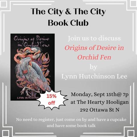 The City and the City Book club. Join us to discuss THE ORIGINS OF DESIRE IN ORCHID FENS by Lynn Hutchinson Lee. 15% off copies of the book. September 15th at 7pm at The Hearty Hooligan, 292 Ottawa St N. No need to register, just come on by and have a cupcake and some book talk.