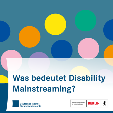 Sharepic mit bunten Kreisen. In der unteren Bildhälfte steht:
"Was bedeutet Disability Mainstreaming?"
Darunter sind die Logos des Deutschen Instituts für Menschenrechte und der Berliner Landeszentrale für politische Bildung platziert.