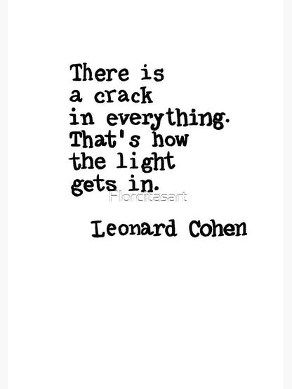 Leonard Cohen quote - There is a crack jn everything, that's how the light gets in