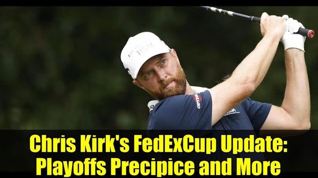 Chris Kirk's FedExCup Update: Playoffs Precipice and More