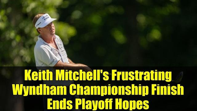 Keith Mitchell's Frustrating Wyndham Championship Finish Ends Playoff Hopes | PGA TOUR Drama