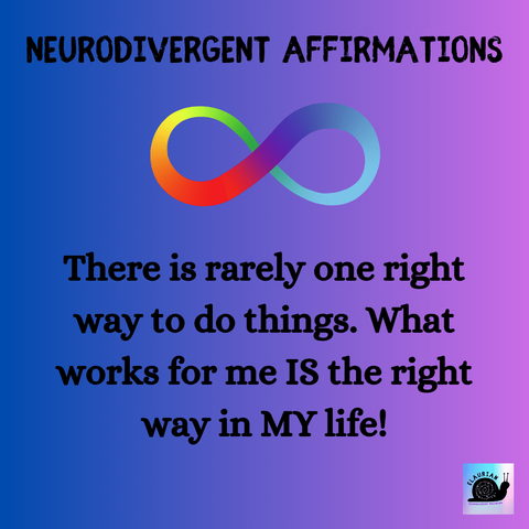 A blue to purple gradient background, with the words "Neurodivergent Affirmations" at the top in all black capital letters. Under that is a rainbow infinity symbol, under which is black writing that says "There is rarely one right way to do things. What works for me IS the right way in MY life!"