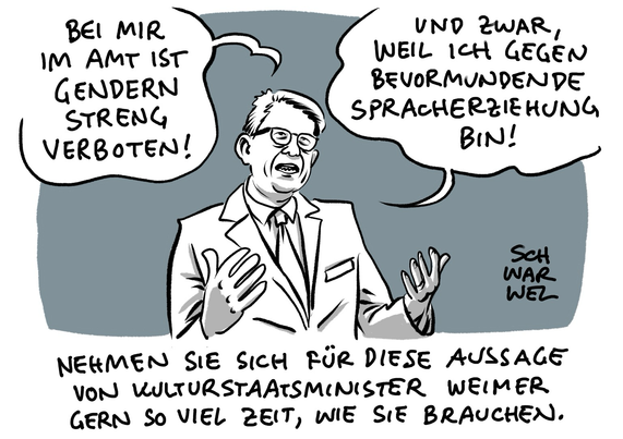 Wolfram Weimer: „BEI MIR IM AMT IST GENDERN STRENG VERBOTEN! UND ZWAR, WEIL ICH GEGEN BEVORMUNDENDE SPRACHERZIEHUNG BIN!“ Unterzeile: „NEHMEN SIE SICH FÜR DIESE AUSSAGE VON KULTURSTAATSMINISTER WEIMER GERN SO VIEL ZEIT, WIE SIE BRAUCHEN.“ (Credit: SCHWARWEL)