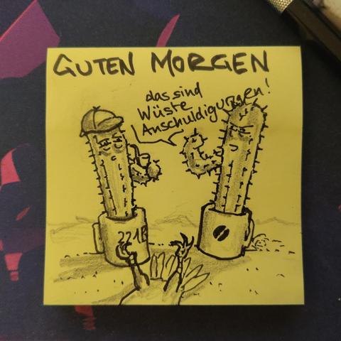 Auf einer gelben Haftnotiz steht "guten morgen"
Darunter ist ein Kaktus mit Sherlock Holmes Mütze abgebildet der Pfeife raucht. Vor ihm liegt ein toter Geier mit nach oben gestreckten Krallen. Ein weiterer Kaktus beschwert sich: "... Das sind Wüste Anschuldigungen!"