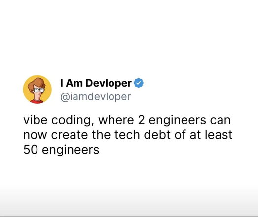 vibe coding, where 2 engineers can
now create the tech debt of at least
50 engineers