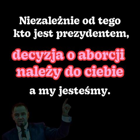 Niezależnie od tego kto jest prezydentem,
decyzja o aborcji należy do ciebie
a my jesteśmy.