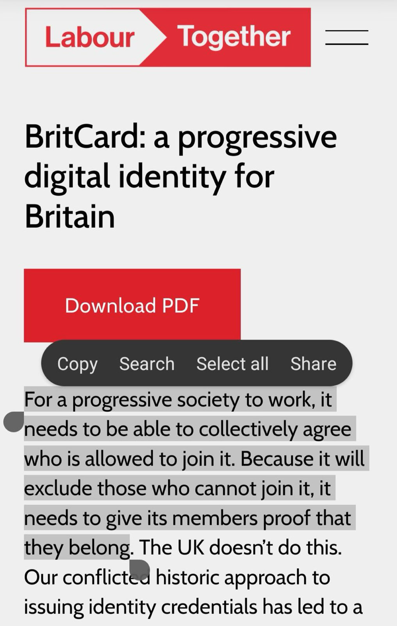 Labour Together. BritCard: a progressive digital identity for Britain. For a progressive society to work, it needs to be able to collectively agree who is allowed to join it. Because it will exclude those who cannot join it, it needs to give its members proof that they belong. The UK doesn't do this. Our conflicted historic approach to issuing identity credentials has led to a (it cuts off)