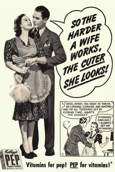 Vitamins for pep! PEP for vitamins!” 
A 1950s advertisement with a typical suited man holding his typical housewife, replete with apron and duster. He's saying "Gosh honey, you seem to thrice on cooking, cleaning, and dusting... etc."