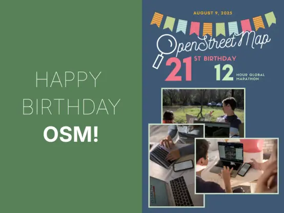 Left side text “Happy Birthday OSM!” and on the right side “August 9, 2025 OpenStreetMap 21st Birthday 12 hour global mapathon” and 3 photos of people mapping outdoors.