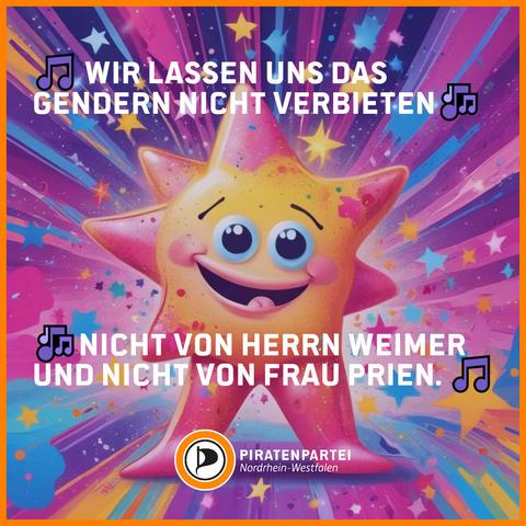 Bildtext: Wir lassen uns das Gendern nicht verbieten. Nicht von Herrn Weimer und nicht von Frau Prien.
Piratenpartei Nordrhein-Westfalen.
Bild: KI-Bild eines kleinen lachenden Sternchens, umgeben von bunten Strahlen und kleineren Sternchen.