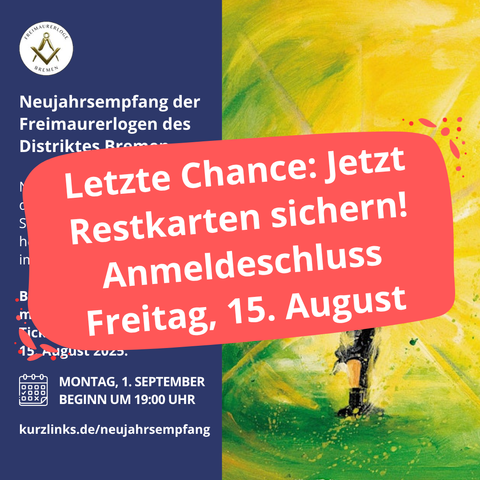Einladungs­grafik zum Neujahrsempfang der Freimaurerlogen des Distrikts Bremen. Links auf dunkelblauem Hintergrund steht der Veranstaltungstitel, Datum (01. September 2025, 19:00 Uhr), Ort (Logenhaus Bremen) und der Link zur Anmeldung. Rechts ist ein Gemälde einer Person von hinten zu sehen, die in leuchtend gelbes Licht tritt. Quer über das Bild liegt ein rotes, geschwungenes Textfeld mit der weißen Aufschrift: „Letzte Chance: Jetzt Restkarten sichern! Anmeldeschluss Freitag, 15. August“.