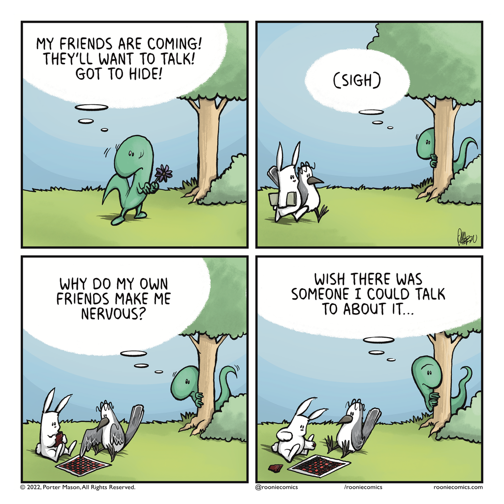 SKINK: My friends are coming! They'll want to talk! Got to hide! | The skink hides behind a tree as a rabbit and bird walk near. SKINK: (sigh) | SKINK: Why do my own friends make me nervous? | SKINK: Wish there was someone i could talk to about it...
