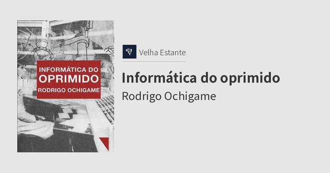 Rodrigo Ochigame: Informática do oprimido (Portuguese language, 2025, Editora Funilaria)