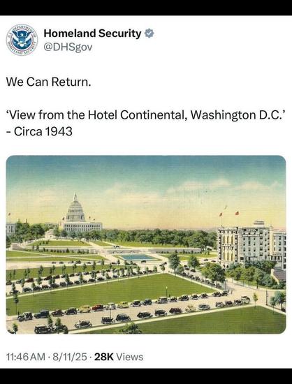 A screenshot of an X post by Homeland Security (@DHSgov
) at 11:46 AM on 8/11/25 with 28K views. The post reads, "We Can Return. 'View from the Hotel Continental, Washington D.C.' - Circa 1943," accompanied by a vintage postcard-style image. The image depicts a view of the U.S. Capitol building in the background with its dome, a well-maintained lawn, and numerous vintage cars parked along a road. In the foreground, the Hotel Continental is visible on the right side, with American flags atop the building. The post includes the DHS logo and a verification badge.