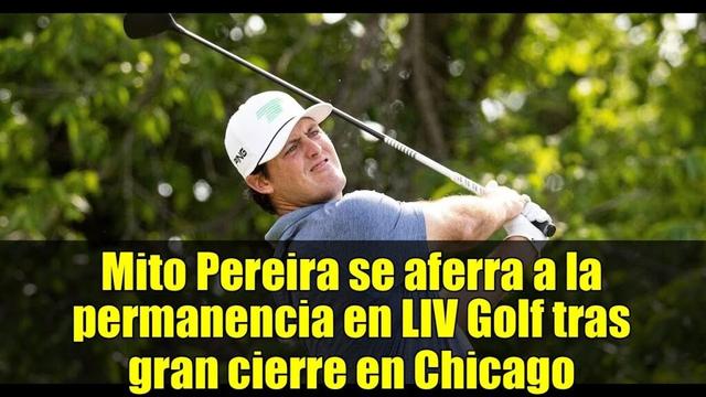 Mito Pereira se aferra a la permanencia en LIV Golf tras gran cierre en Chicago | Confianza al alza