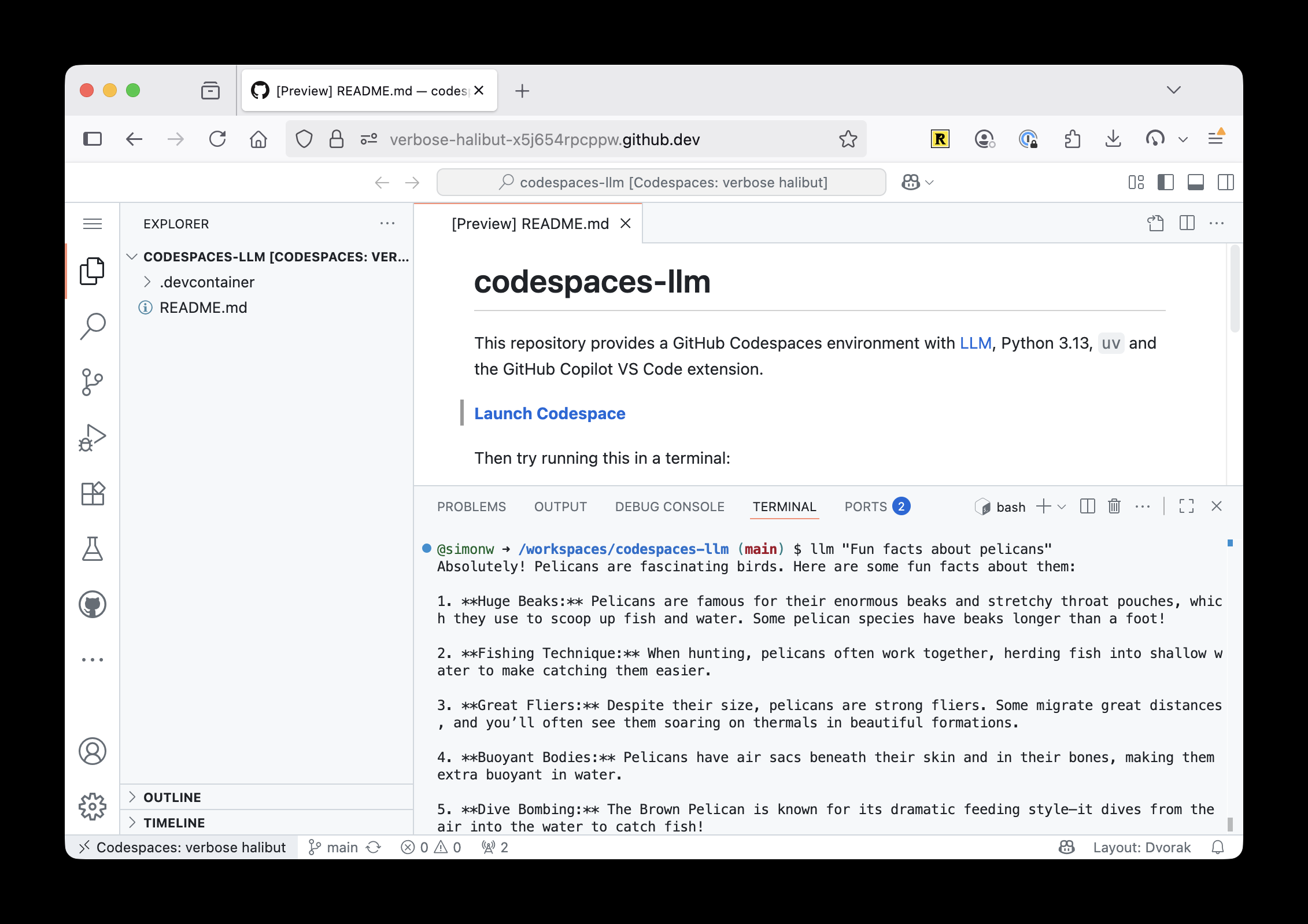 Screenshot of a GitHub Codespaces VS Code interface showing a README.md file for codespaces-llm repository. The file describes a GitHub Codespaces environment with LLM, Python 3.13, uv and the GitHub Copilot VS Code extension. It has a "Launch Codespace" button. Below shows a terminal tab with the command "llm 'Fun facts about pelicans'" which has generated output listing 5 pelican facts: 1. Huge Beaks: about their enormous beaks and throat pouches for scooping fish and water, some over a foot long; 2. Fishing Technique: about working together to herd fish into shallow water; 3. Great Fliers: about being strong fliers that migrate great distances and soar on thermals; 4. Buoyant Bodies: about having air sacs beneath skin and bones making them extra buoyant; 5. Dive Bombing: about Brown Pelicans diving dramatically from air into water to catch fish.