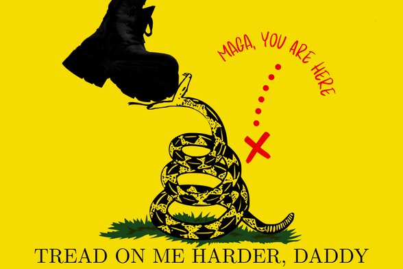 A black on yellow Gadsden Flag with the characteristic coiled rattle snake and serif font modified to read TREAD ON ME HARDER, DADDY with a rugged black boot being crammed into the rattlesnake's mouth. A red x, dotted line, and note reads MAGA, YOU ARE HERE.