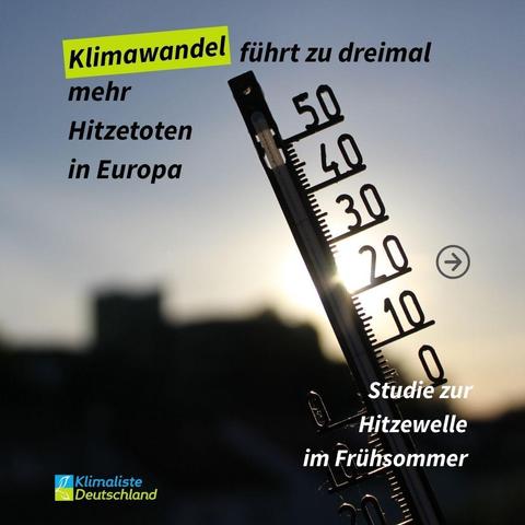 Das Bild zeigt ein schwarzes Thermometer. Schlagzeile: "Klimawandel führt zu dreimal mehr Hitzetoten in Europa".
Das Wort "Klimawandel" ist frühlingsgrün hinterlegt. Mittig auf der linken Seite ist ein Pfeil in einem Kreis abgebildet. Links unten ist das Logo der Partei Klimaliste Deutschland zu sehen. Rechts daneben steht in weißer Schrift der Text: "Studie zur Hitzewelle im Frühsommer".