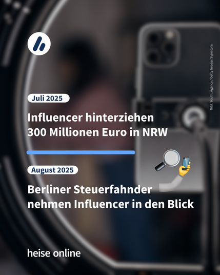 Im Bild steht: "Juli 2025: Influencer hinterziehen 
300 Millionen Euro in NRW" dadrunter steht: "August 2025: Berliner Steuerfahnder 
nehmen Influencer in den Blick"