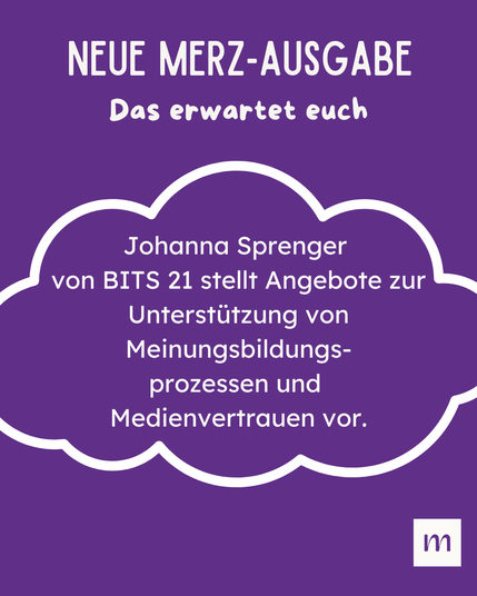 Das erwartet euch:

Johanna Sprenger von BITS 21 stellt Angebote zur Unterstützung von Meinungsbildungsprozessen und Medienvertrauen vor.