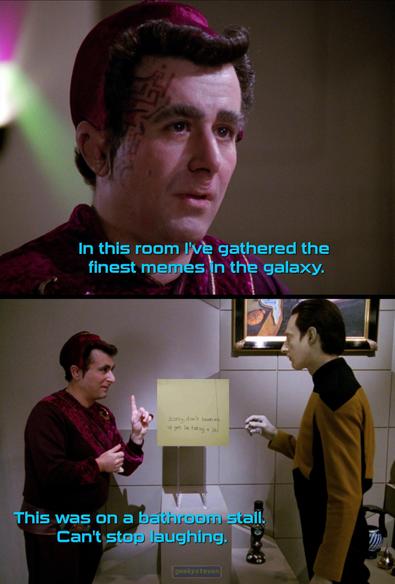 Kivas Fajo from Star Trek The Next Generation telling Data "In this room I've gathered the finest memes in the galaxy." Second panel he is showing graffiti reading"Scotty, don't beam me up, I'm taking a shi" with the final letter turning into a line of ink running upward. Kivas Fajo explains "This was on a bathroom stall. Can't stop laughing."
