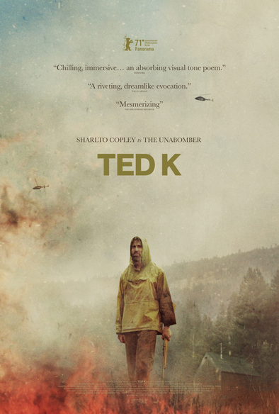 "Ted K" di Tony Stone, 123 minuti, 2021.
-La vera storia di Ted Kaczynski, il famigerato Unabomber, che vuole distruggere la tecnologia moderna per creare un mondo per se stesso nella natura selvaggia del Montana.- da themoviedb.org 

Locandina del film TED K, ispirato alla vera storia di Ted Kaczynski, noto come Unabomber. In primo piano, un uomo incappucciato con un fucile osserva un paesaggio boschivo avvolto nella nebbia, con una casa isolata e elicotteri in volo sullo sfondo, evocando tensione e isolamento. Il titolo “TED K” è ben visibile, accompagnato da citazioni di critica cinematografica (“Mesmerizing”, “Chilling, immersive...”) e dalla frase “SHARLTO COPLEY is THE UNABOMBER”. In alto, il logo della Berlinale (71ª edizione, sezione Panorama); in basso, i crediti di produzione. Il film è classificato “R” per contenuti riservati.