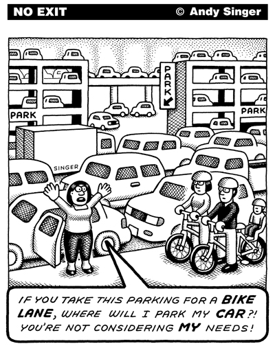 A comic by showing two people on bicycles riding along, a person that has just parked and exited their car says "If you take all this parking for a bike lane, where will I park my car? Your not considering my needs!".
In the background is multiple lanes of cars driving and behind that is many multi-level car parks. The entire world is taken up by cars.