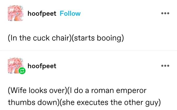 (In the cuck chair)(starts booing)

(Wife looks over)(I do a roman emperor thumbs down)(she executes the other guy)