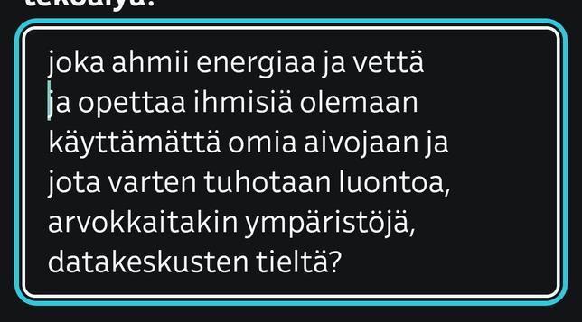 joka ahmii energiaa ja vettä ja opettaa ihmisiä olemaan käyttämättä omia aivojaan ja jota varten tuhotaan luontoa, arvokkaitakin ympäristöjä, datakeskusten tieltä?
