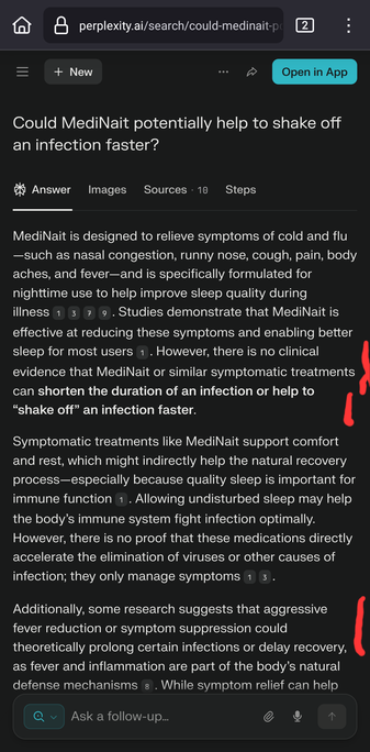 Question: "Could MediNait potentially help to shake off an infection faster?"

Marked parts of the answer: "there is no clinical evidence that MediNait or similar symptomatic treatments can shorten the duration of an infection (...) Additionally, some research suggests that aggressive fever reduction or symptom suppression could theoretically prolong certain infections or delay recovery, as fever and inflammation are part of the body's natural defense mechanisms."