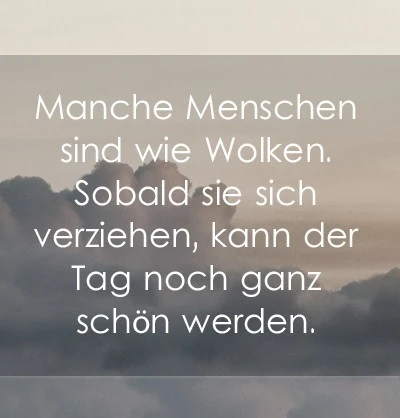 Spruch: Manche Menschen sind wie Wolken. Wenn sie sich verziehen, kann der Tag noch ganz schön werden.
