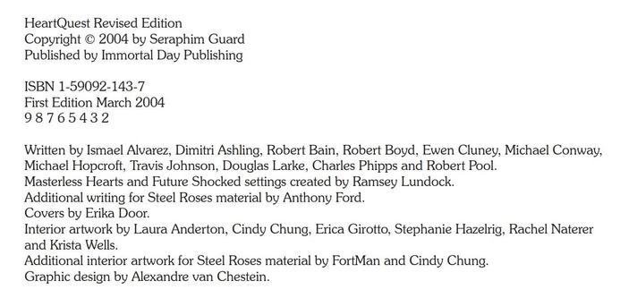 Part of the publishing credits from the HeartQuest book. The writing and art credits:

Written by Ismael Alvarez, Dimitri Ashling, Robert Bain, Robert Boyd, Ewen Cluney, Michael Conway, Michael Hopcroft, Travis Johnson, Douglas Larke, Charles Phipps and Robert Pool.
Masterless Hearts and Future Shocked settings created by Ramsey Lundock.
Additional writing for Steel Roses material by Anthony Ford.
Covers by Erika Door.
Interior artwork by Laura Anderton, Cindy Chung, Erica Girotto, Stephanie Hazelrig, Rachel Naterer and Krista Wells.
