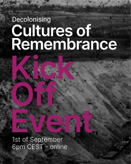 On black and white background of a landscape shaped by mining, there is the name of the project Decolonising Cultures of Remembrance in white letters. And Kick off event in pink letters. There is also a date and time written at the bottom: 1st September 6 pm CEST - online