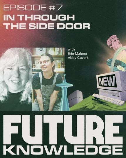 Podcast cover for Episode #7 of "Future Knowledge" titled "In Through the Side Door." The design features a portrait of a woman with glasses and wavy blonde hair (likely Lila Bailey), along with collage-style imagery including a vintage computer labeled "NEW," a classical statue head, modernist buildings, and a stylized observation tower. Guests listed, along with their photographs, are Erin Malone and Abby Covert. Bold typography and retro-futuristic visuals create a vintage sci-fi aesthetic.