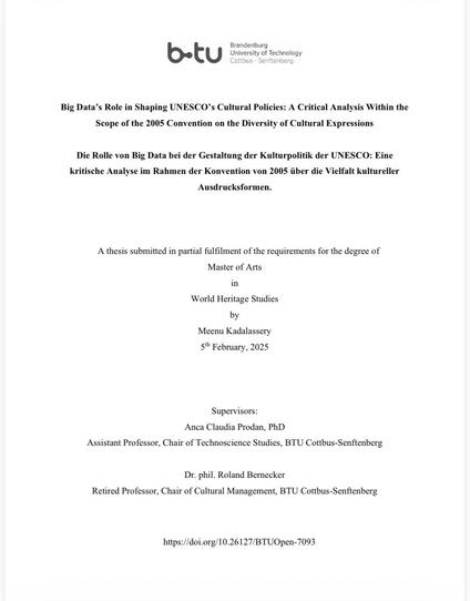 A thesis titled "Big Data's Role in Shaping UNESCO's Cultural Policies: A Critical Analysis Within the Scope of the 2005 Convention on the Diversity of Cultural Expressions." It is submitted for the Master of Arts in World Heritage Studies by Meenu