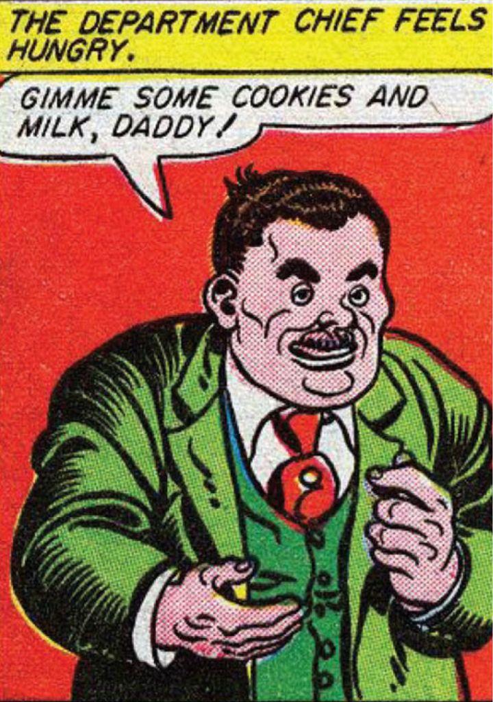 Creepy golden age panel. Narration: “The department chief feels hungry.“ Standing in front of an all red background is a creepy fat man in a green three-piece suit with red tie. He’s looking just off the right of the panel with beady eyes, and he holds out his right hand and says to somebody, “Give me some cookies and milk, daddy!“