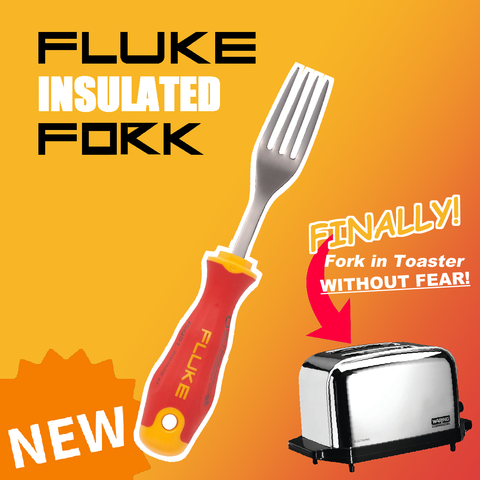 A poster style fake ad in the orange and yellow theme of Fluke branded equipment. Text: “New Fluke insulated fork: Finally! Fork in Toaster without fear!” Picture of a fork with the handle looking like an insulated screwdriver handle with the Fluke brand and a toaster on the side.