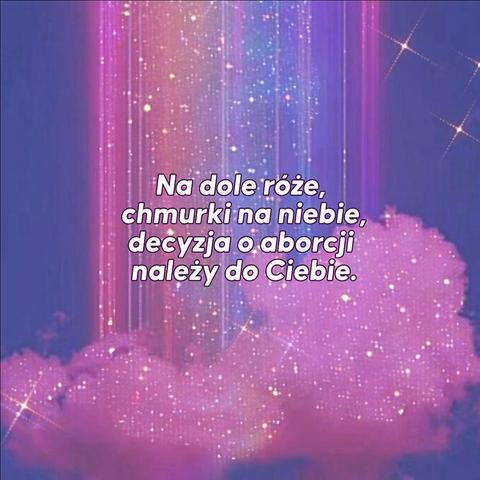 Na dole róże, 
chmurki na niebie,
decyzja o aborcji 
należy do Ciebie.
