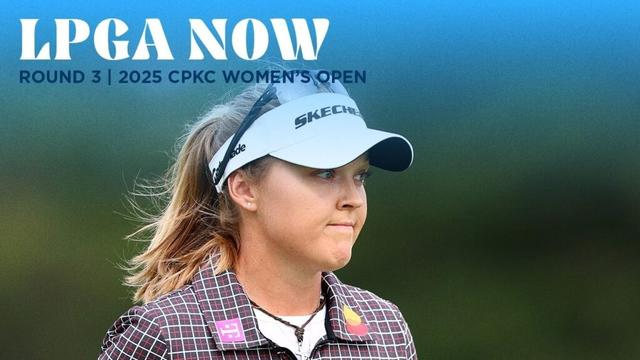 LPGA Now | CPKC Women’s Open Round 3