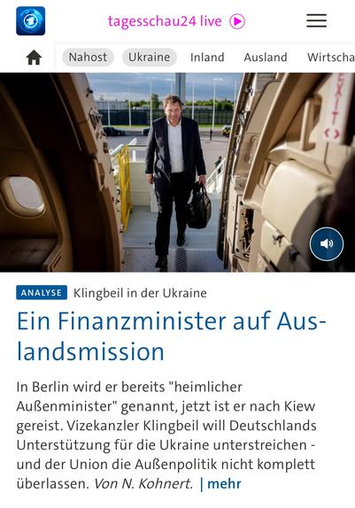 tagesschau24 live
Ukraine
Inland
Ausland
=
Wirtscha
ANALYSE
Klingbeil in der Ukraine
Ein Finanzminister auf Aus-landsmission
In Berlin wird er bereits "heimlicher Außenminister" genannt, jetzt ist er nach Kiew gereist. Vizekanzler Klingbeil will Deutschlands Unterstützung für die Ukraine unterstreichen - und der Union die Außenpolitik nicht komplett überlassen. Von N. Kohnert. mehr🖖