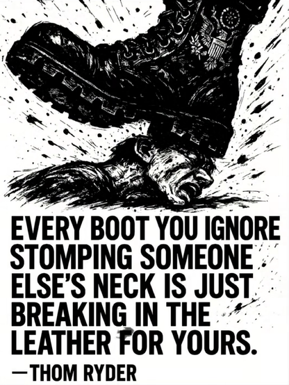 Every boot you ignore stomping someone else's neck is just breaking in the leather for yours
- Thom Ryder