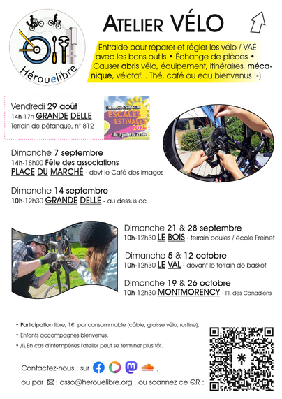 Flyer / affiche pour les prochains ateliers d'entraide VÉLO à Hérouville Saint-Clair : 

Vendredi 29 août 14h-17h : 812 GRANDE DELLE au terrain de pétanque • Escale Estivale

Dimanche 7 septembre : 14h-18h00 : Fête des associations PLACE DU MARCHÉ devant le Café des Images

Dimanche 14 septembre : 10h-12h30 : GRANDE DELLE - au dessus du centre commercial

Dimanche 21 & 28 septembre 10h-12h30 : LE BOIS - terrain de boules devant l'école Freinet

Dimanche 5 & 12 octobre 10h-12h30 : LE VAL - devant le terrain de basket

Dimanche 19 & 26 octobre 10h-12h30 : MONTMORENCY - Place des Canadiens