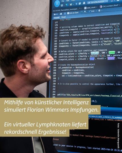 Computerbildschirm mit Programmiercode, Florian Wimmers betrachtet den Bildschirm. Text im Bild: Mithilfe von künstlicher Intelligenz simuliert Florian Wimmers Impfungen. Ein virtueller Lymphknoten liefert rekordschnell Ergebnisse!