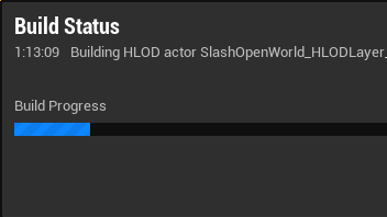 Schermpje met als titel Build Status.

1:13:09 Building HLOD actor SlashOpenWorld_HLODLayer
Balkje met als titel Build Progress. Deze staat op zo'n twintig procent.