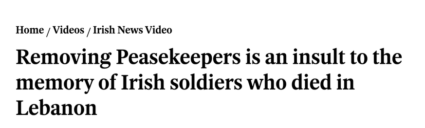 Headline says "Removing Peasekeepers is an insult to the memory of Irish soldiers who died in Lebanon"