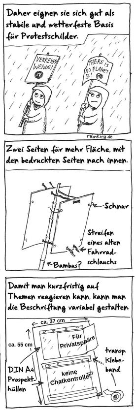 Daher eignen sie sich gut als stabile und wetterfeste Basis für Protestschilder. (Zwei Personen im Regen mit Protestschildern, das eine aufgeweicht, das andere nicht)
Zwei Seiten für mehr Fläche, mit den bedruckten Seiten nach innen.
Damit man kurzfristig auf Themen reagieren kann, kann man die Beschriftung variabel gestalten.
(Bastelanleitung mit Prospekthüllen auf die Schilder geklebt)