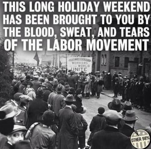 This long holiday weekend had been brought to you by the labor movement. Image of workers in the streets.